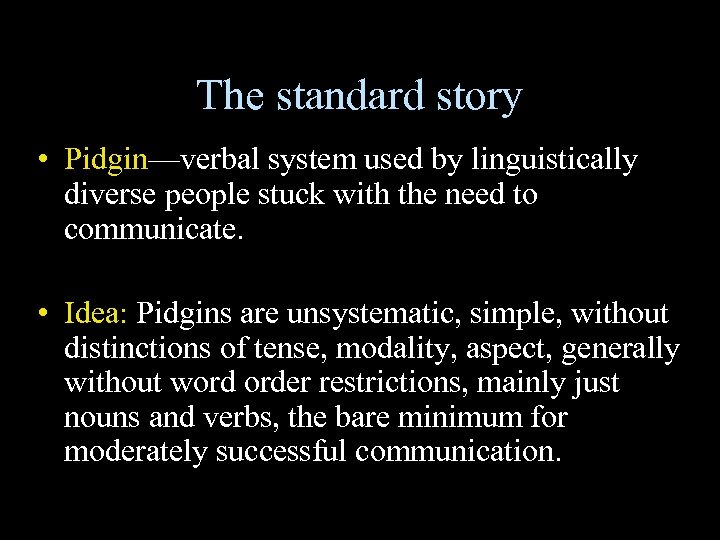 The standard story • Pidgin—verbal system used by linguistically diverse people stuck with the