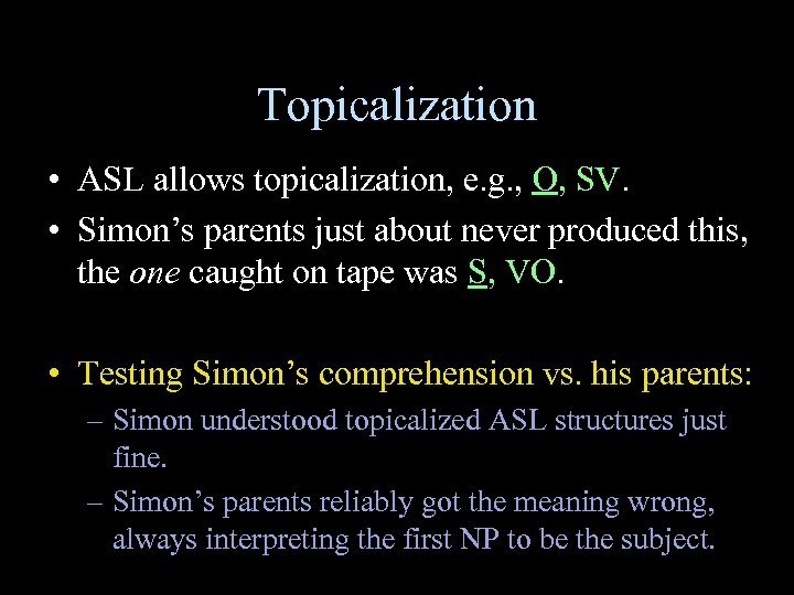 Topicalization • ASL allows topicalization, e. g. , O, SV. • Simon’s parents just