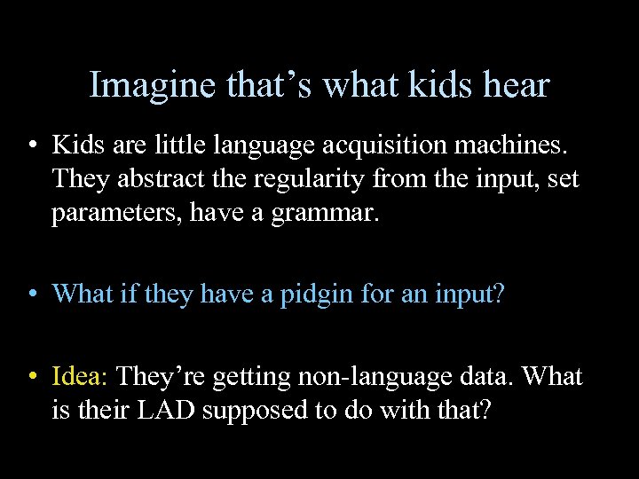 Imagine that’s what kids hear • Kids are little language acquisition machines. They abstract