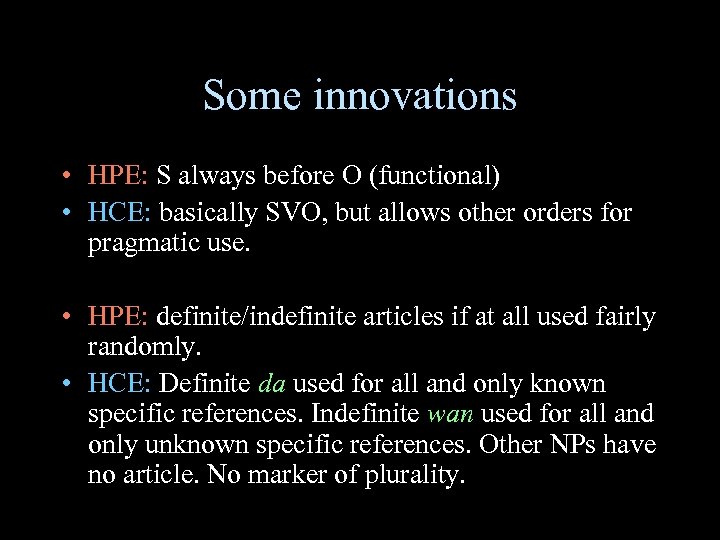 Some innovations • HPE: S always before O (functional) • HCE: basically SVO, but
