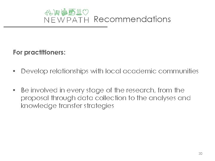 Recommendations For practitioners: • Develop relationships with local academic communities • Be involved in
