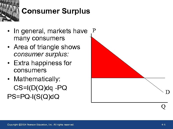 Consumer Surplus • In general, markets have P many consumers • Area of triangle