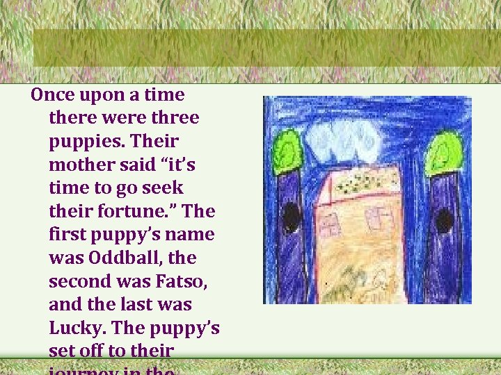 Once upon a time there were three puppies. Their mother said “it’s time to