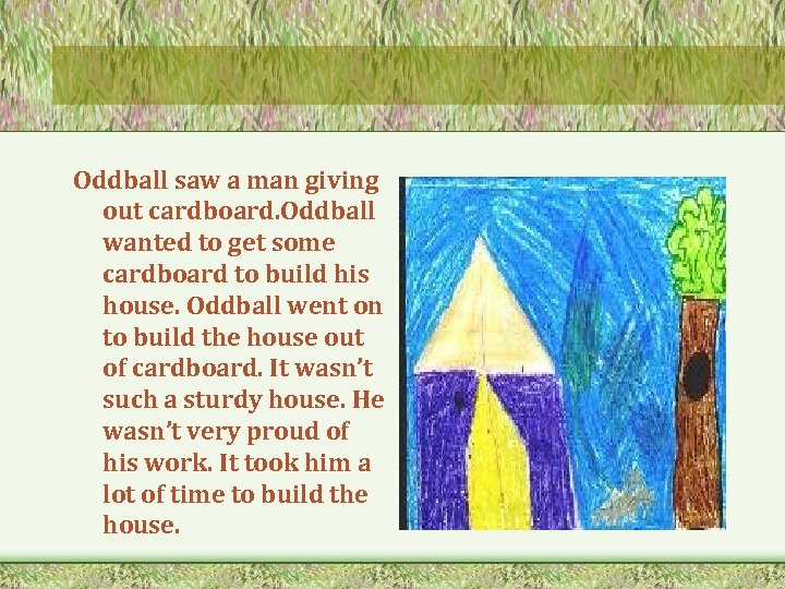 Oddball saw a man giving out cardboard. Oddball wanted to get some cardboard to