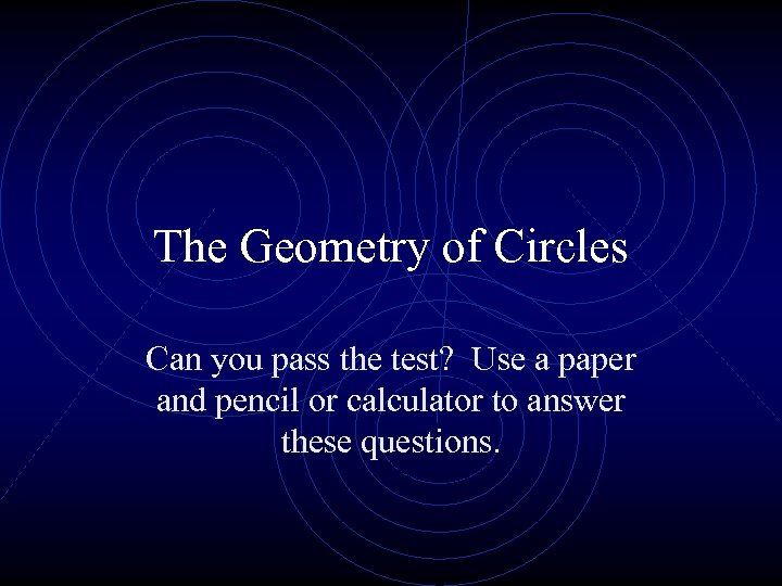 The Geometry of Circles Can you pass the test? Use a paper and pencil