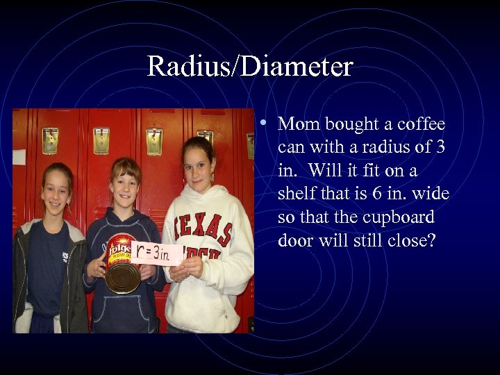 Radius/Diameter • Mom bought a coffee can with a radius of 3 in. Will