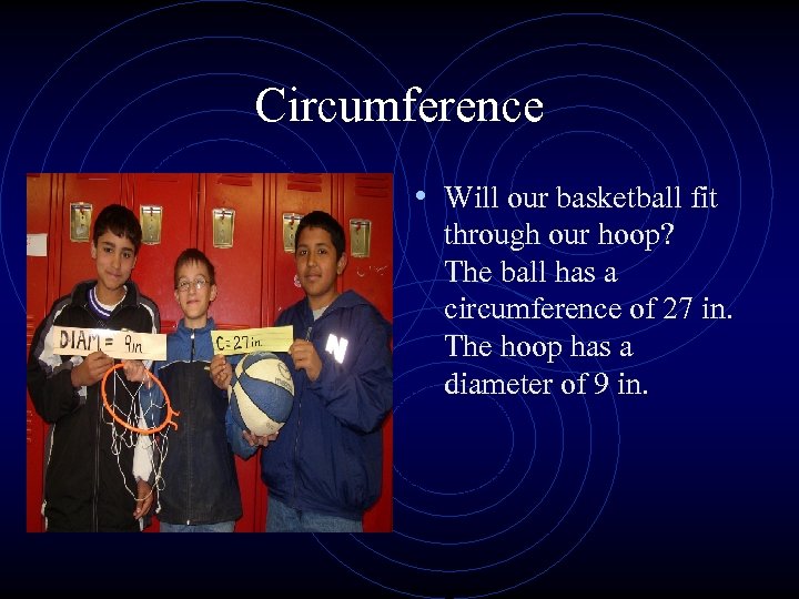Circumference • Will our basketball fit through our hoop? The ball has a circumference