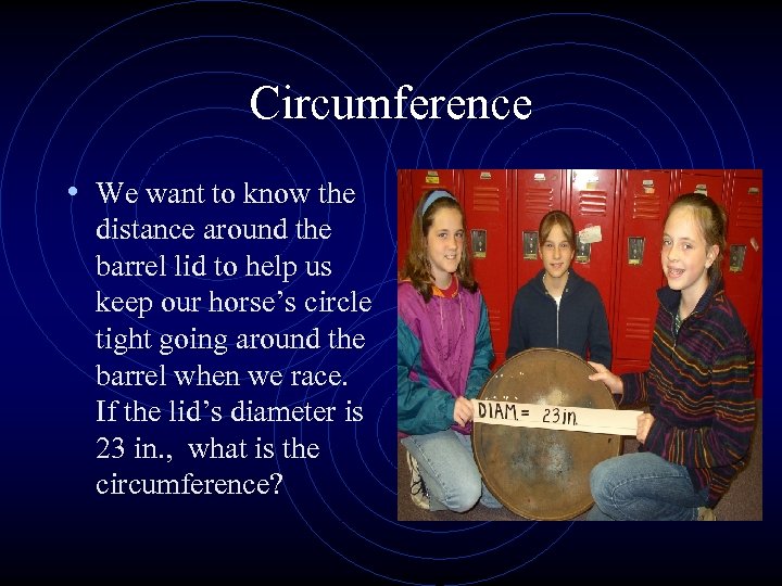 Circumference • We want to know the distance around the barrel lid to help