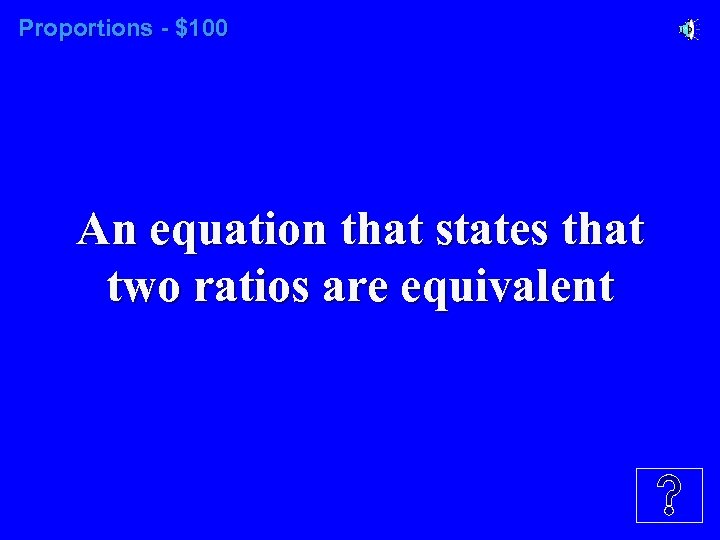 Proportions - $100 An equation that states that two ratios are equivalent 