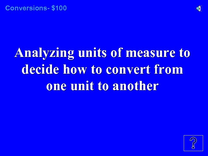 Conversions- $100 Analyzing units of measure to decide how to convert from one unit