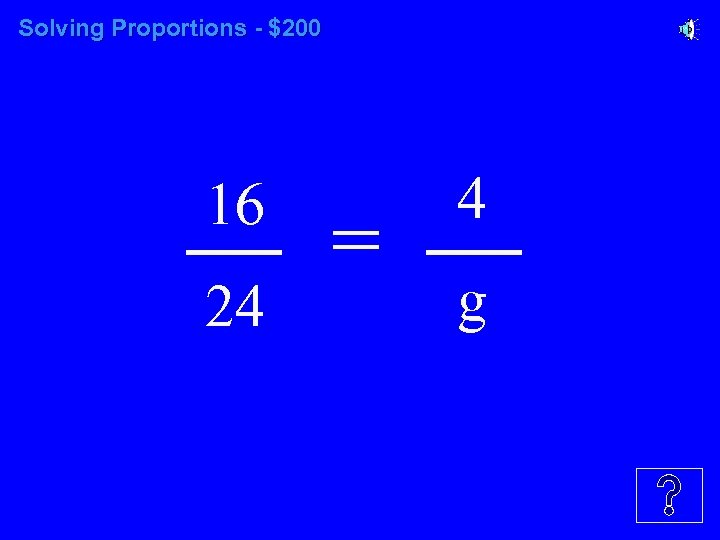 Solving Proportions - $200 16 24 = 4 g 