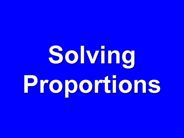 Solving Proportions 