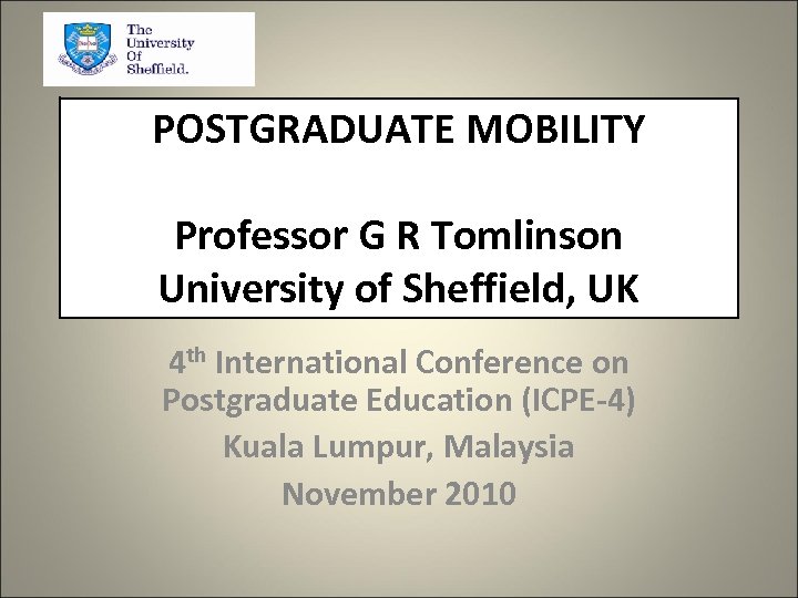 POSTGRADUATE MOBILITY Professor G R Tomlinson University of Sheffield, UK 4 th International Conference