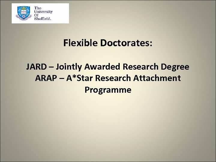 Flexible Doctorates: JARD – Jointly Awarded Research Degree ARAP – A*Star Research Attachment Programme