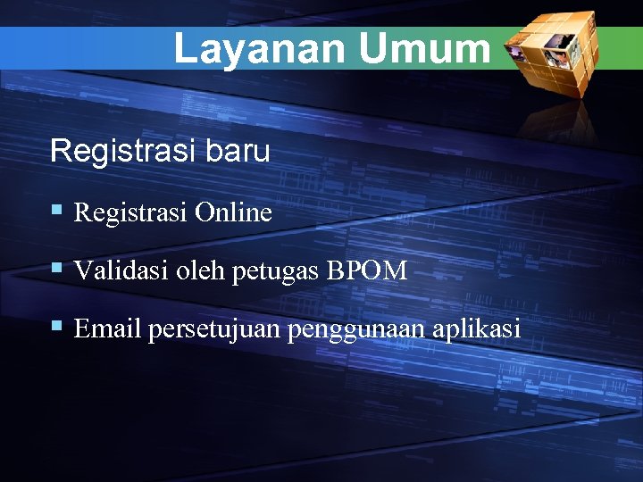 Layanan Umum Registrasi baru § Registrasi Online § Validasi oleh petugas BPOM § Email