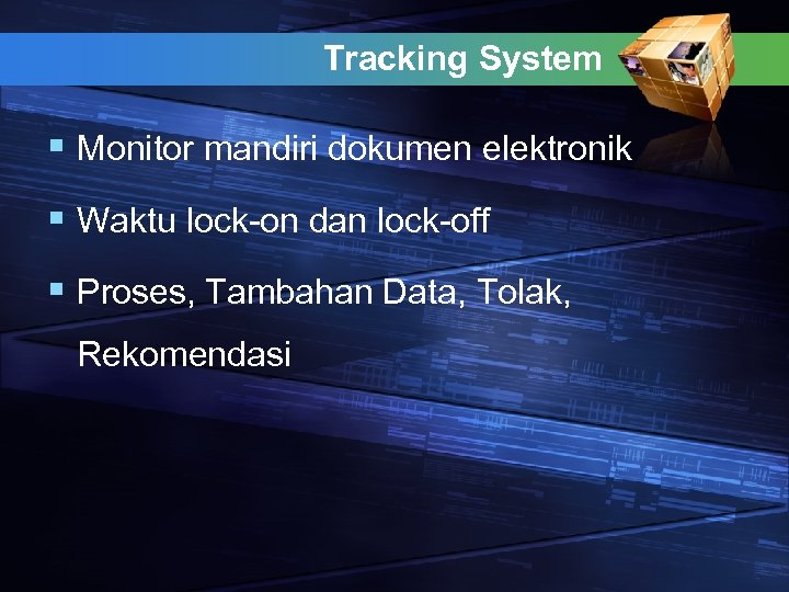 Tracking System § Monitor mandiri dokumen elektronik § Waktu lock-on dan lock-off § Proses,