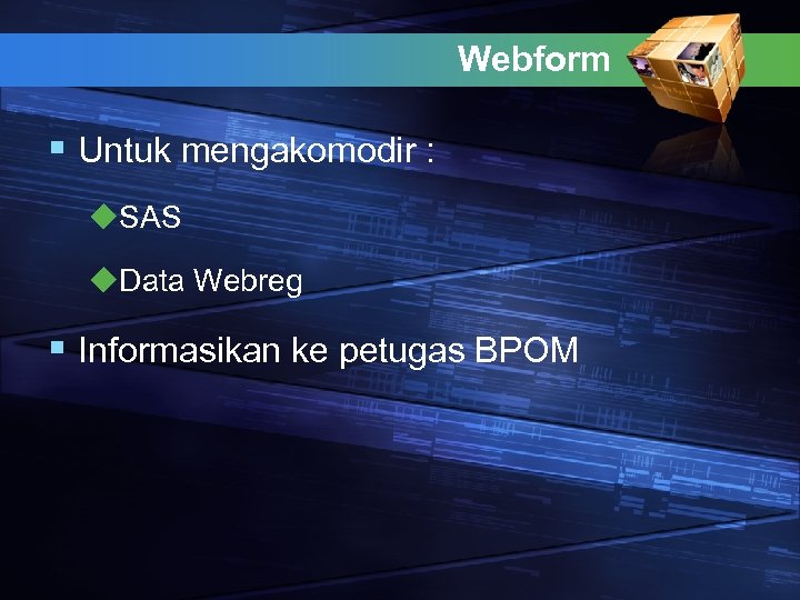 Webform § Untuk mengakomodir : u. SAS u. Data Webreg § Informasikan ke petugas