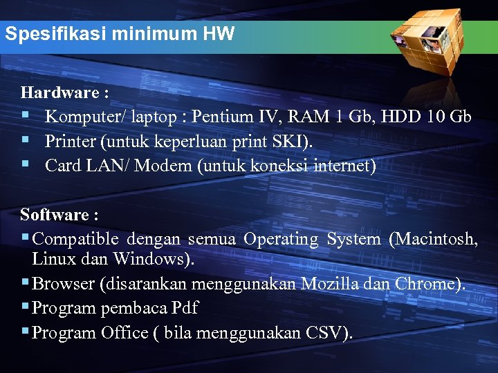 Spesifikasi minimum HW Hardware : § Komputer/ laptop : Pentium IV, RAM 1 Gb,