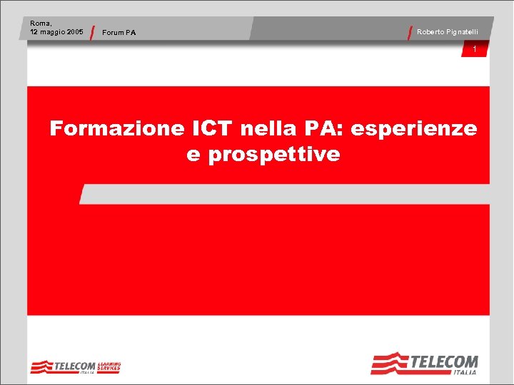 Roma, 12 maggio 2005 Forum PA Roberto Pignatelli 1 Formazione ICT nella PA: esperienze