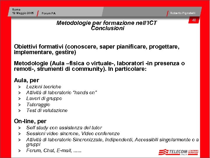 Roma 12 Maggio 2005 Roberto Pignatelli Forum PA Metodologie per formazione nell’ICT Conclusioni 46