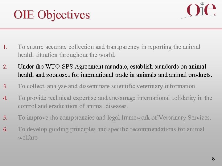 OIE Objectives 1. To ensure accurate collection and transparency in reporting the animal health