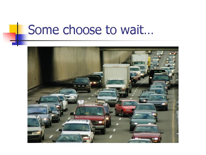 Some choose to wait… 