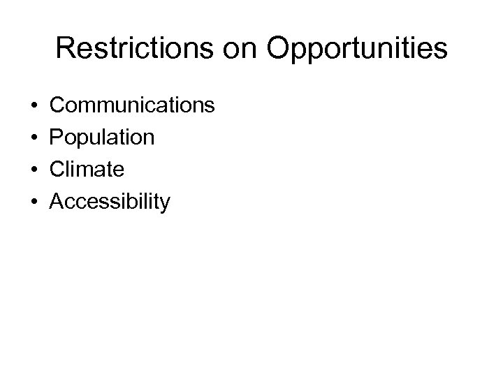 Restrictions on Opportunities • • Communications Population Climate Accessibility 