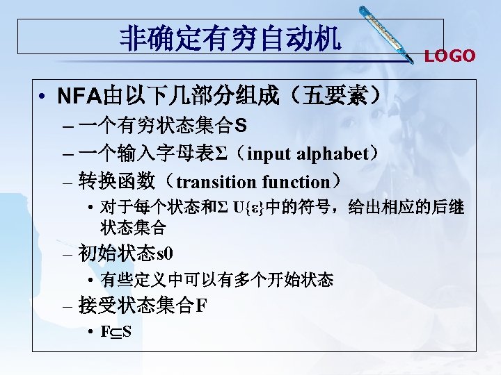 非确定有穷自动机 LOGO • NFA由以下几部分组成（五要素） – 一个有穷状态集合S – 一个输入字母表Σ（input alphabet） – 转换函数（transition function） • 对于每个状态和Σ
