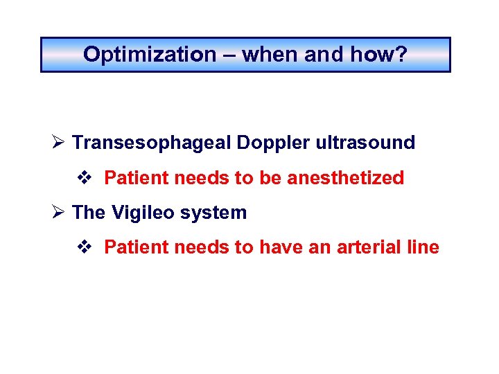 Optimization – when and how? Ø Transesophageal Doppler ultrasound v Patient needs to be
