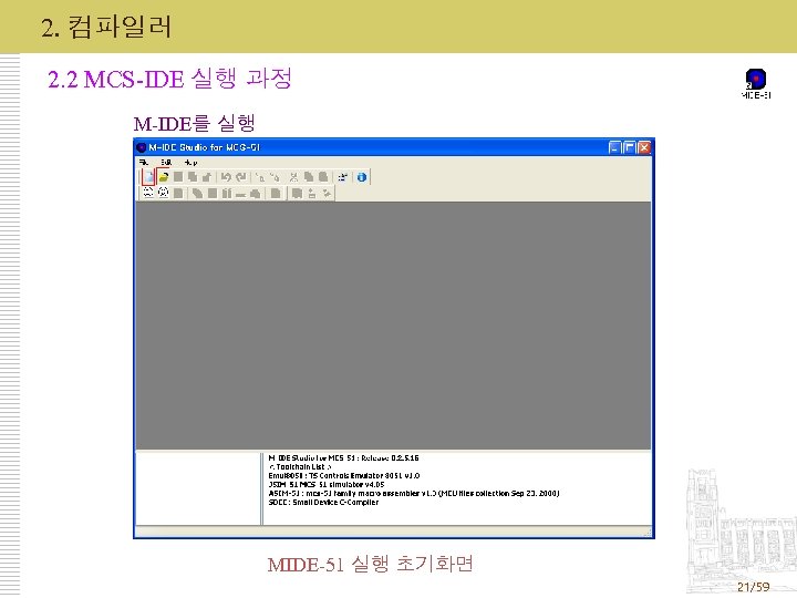 2. 컴파일러 2. 2 MCS-IDE 실행 과정 M-IDE를 실행 MIDE-51 실행 초기화면 21/59 