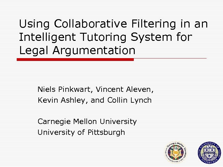 Using Collaborative Filtering in an Intelligent Tutoring System for Legal Argumentation Niels Pinkwart, Vincent