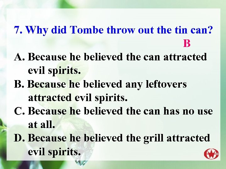 7. Why did Tombe throw out the tin can? B A. Because he believed