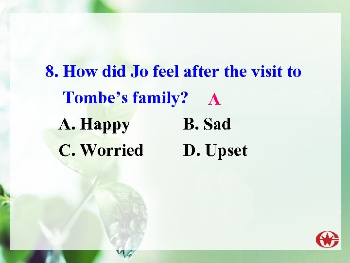 8. How did Jo feel after the visit to Tombe’s family? A. Happy C.