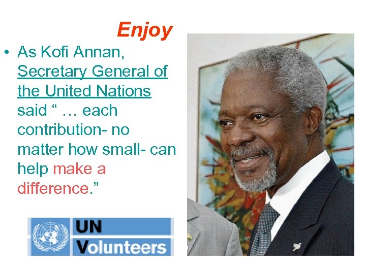 Enjoy • As Kofi Annan, Secretary General of the United Nations said “ …