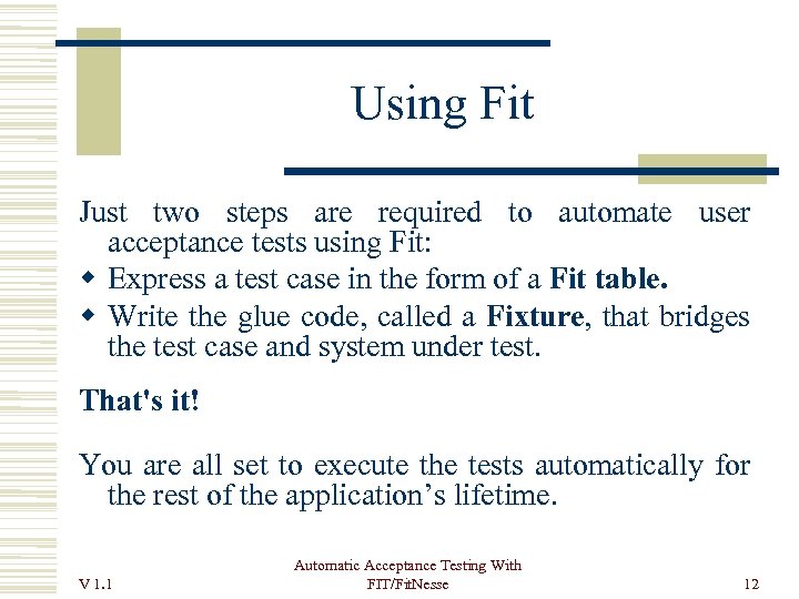 Using Fit Just two steps are required to automate user acceptance tests using Fit: