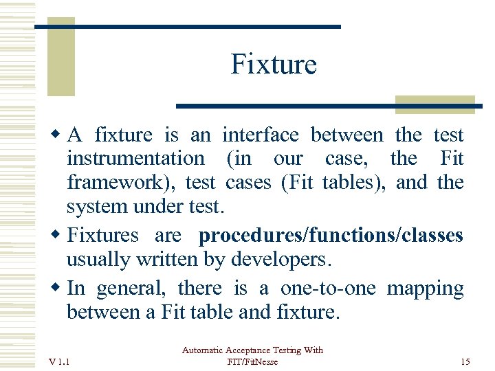 Fixture A fixture is an interface between the test instrumentation (in our case, the