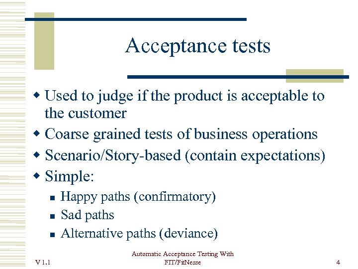 Acceptance tests Used to judge if the product is acceptable to the customer Coarse