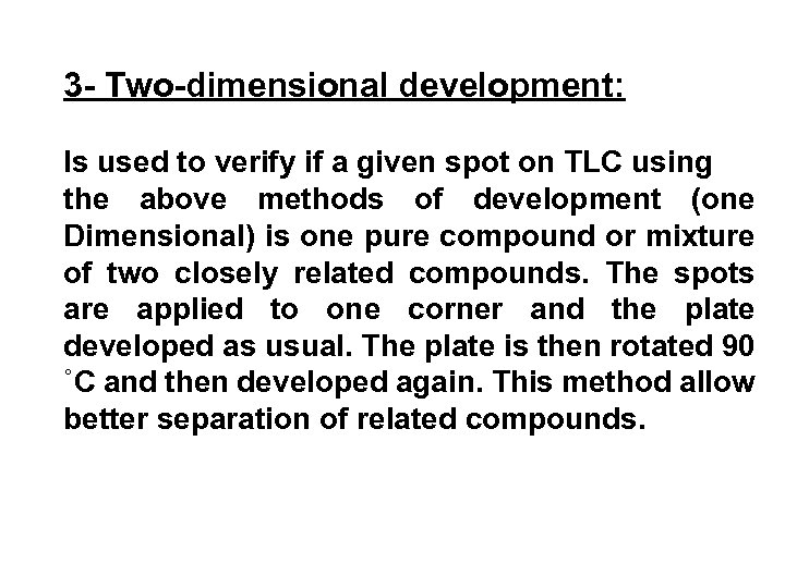 3 - Two-dimensional development: Is used to verify if a given spot on TLC