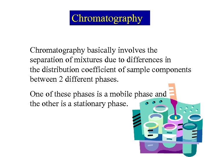 Chromatography basically involves the separation of mixtures due to differences in the distribution coefficient