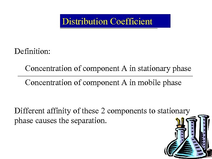 Distribution Coefficient Definition: Concentration of component A in stationary phase Concentration of component A