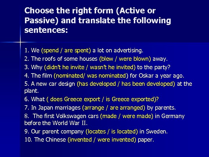 Choose the right form (Active or Passive) and translate the following sentences: 1. We