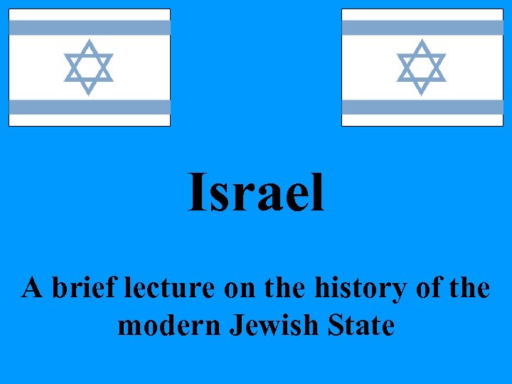 Israel A brief lecture on the history of the modern Jewish State 