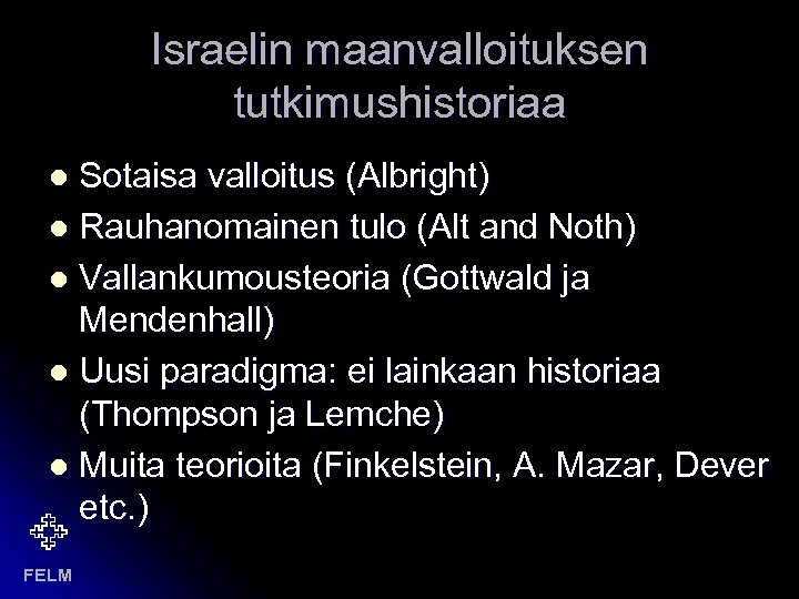 Israelin maanvalloituksen tutkimushistoriaa Sotaisa valloitus (Albright) l Rauhanomainen tulo (Alt and Noth) l Vallankumousteoria