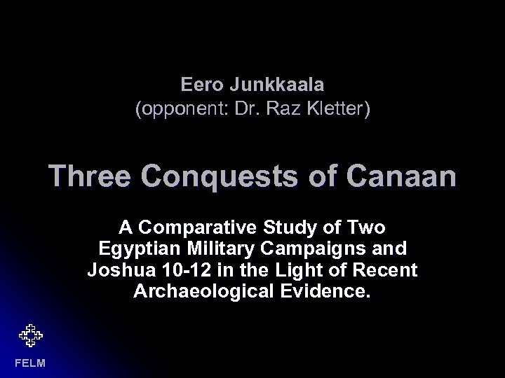 Eero Junkkaala (opponent: Dr. Raz Kletter) Three Conquests of Canaan A Comparative Study of