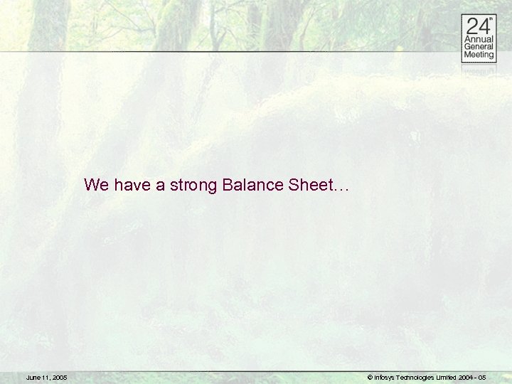 We have a strong Balance Sheet… June 11, 2005 © Infosys Technologies Limited 2004