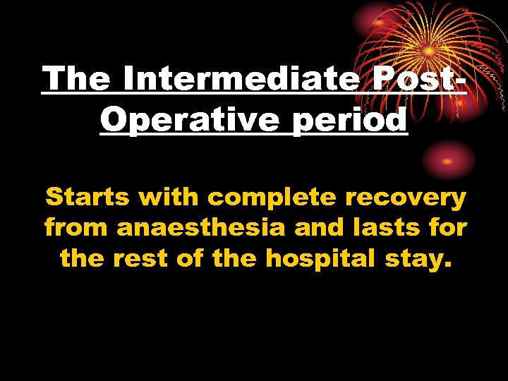 The Intermediate Post. Operative period Starts with complete recovery from anaesthesia and lasts for