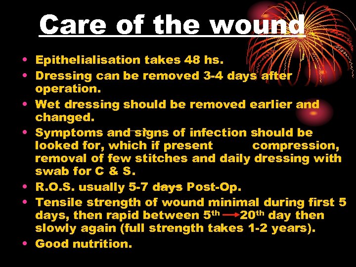 Care of the wound • Epithelialisation takes 48 hs. • Dressing can be removed