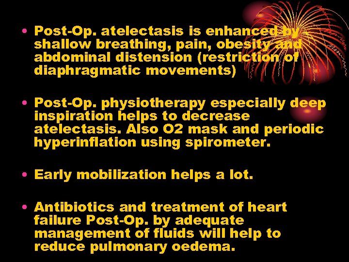  • Post-Op. atelectasis is enhanced by shallow breathing, pain, obesity and abdominal distension