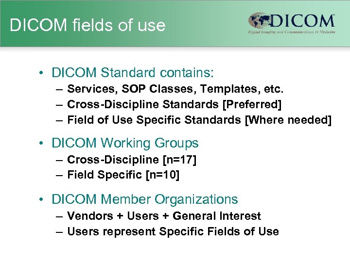 DICOM fields of use • DICOM Standard contains: – Services, SOP Classes, Templates, etc.