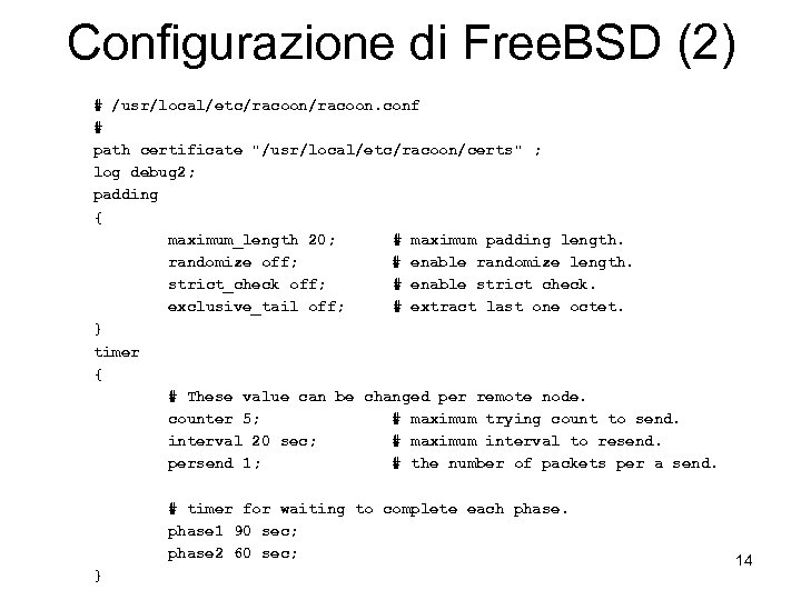 Configurazione di Free. BSD (2) # /usr/local/etc/racoon. conf # path certificate "/usr/local/etc/racoon/certs" ; log